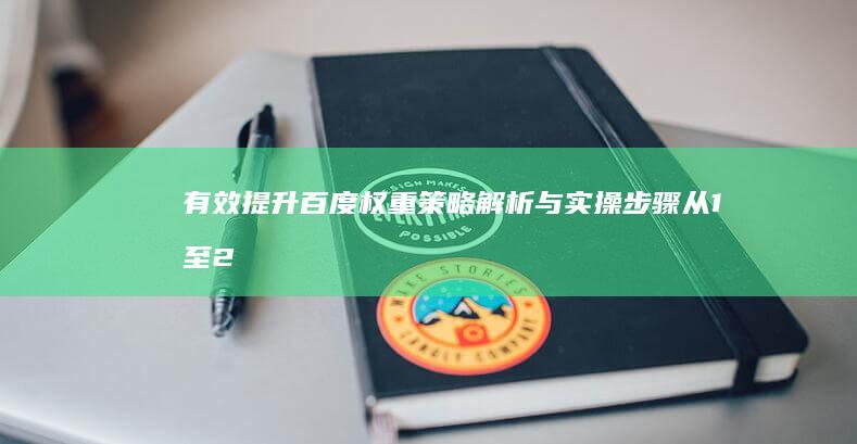 有效提升百度权重：策略解析与实操步骤从1至2的飞跃